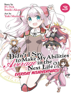 cover image of Didn't I Say to Make My Abilities Average in the Next Life?! Everyday Misadventures! (Manga), Volume 3